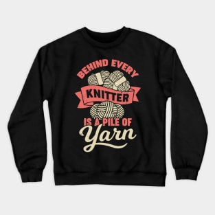 Behind Every Knitter Is A Pile Of Yarn Crewneck Sweatshirt